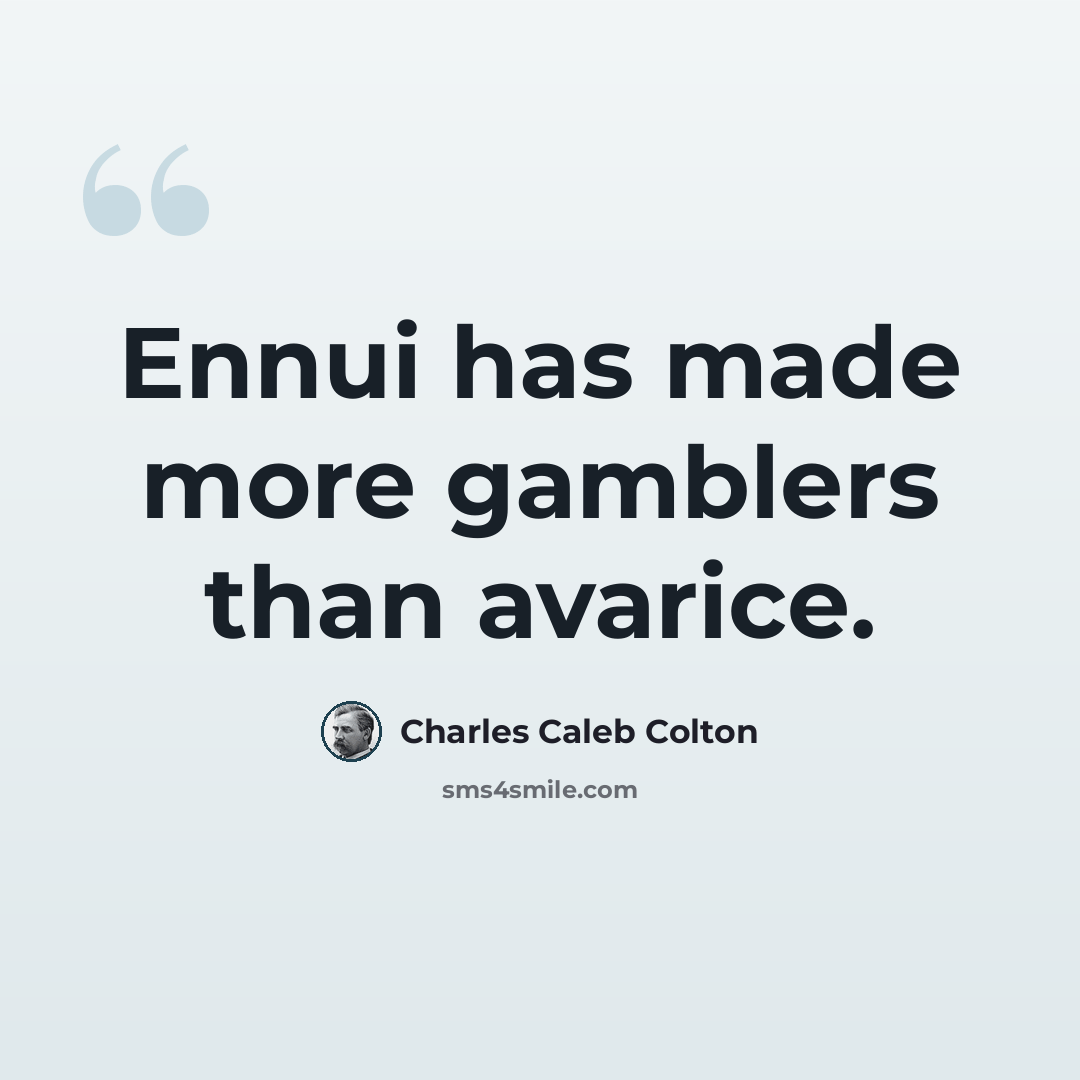 “Ennui has made more gamblers than avarice.” quote by Charles Caleb Colton