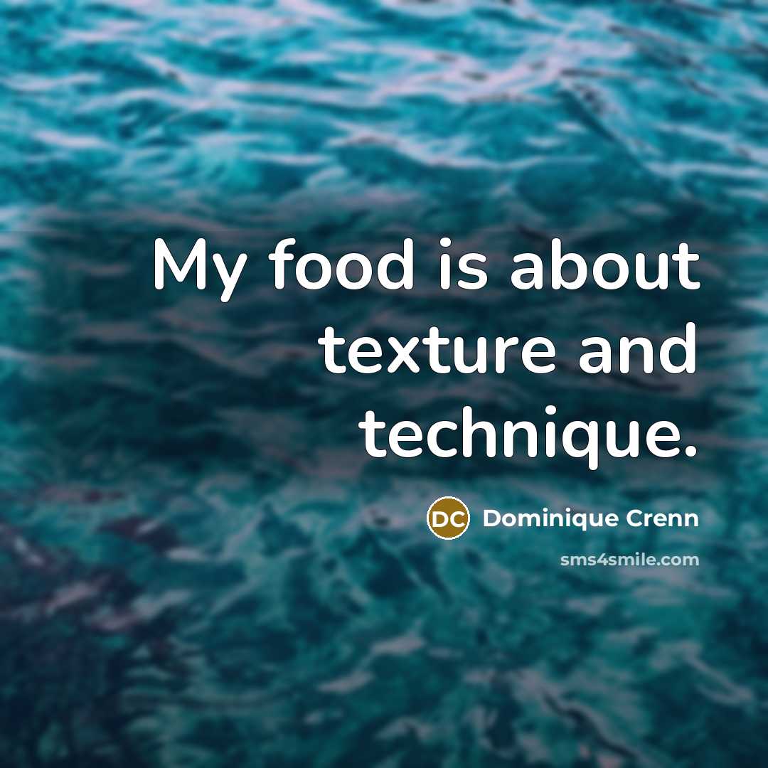 “My food is about texture and technique.” quote by Dominique Crenn