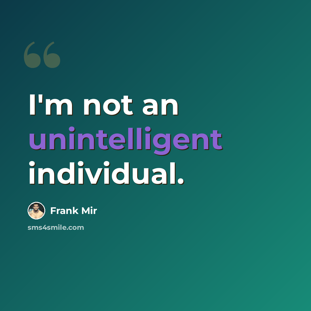 “I'm not an unintelligent individual.” quote by Frank Mir