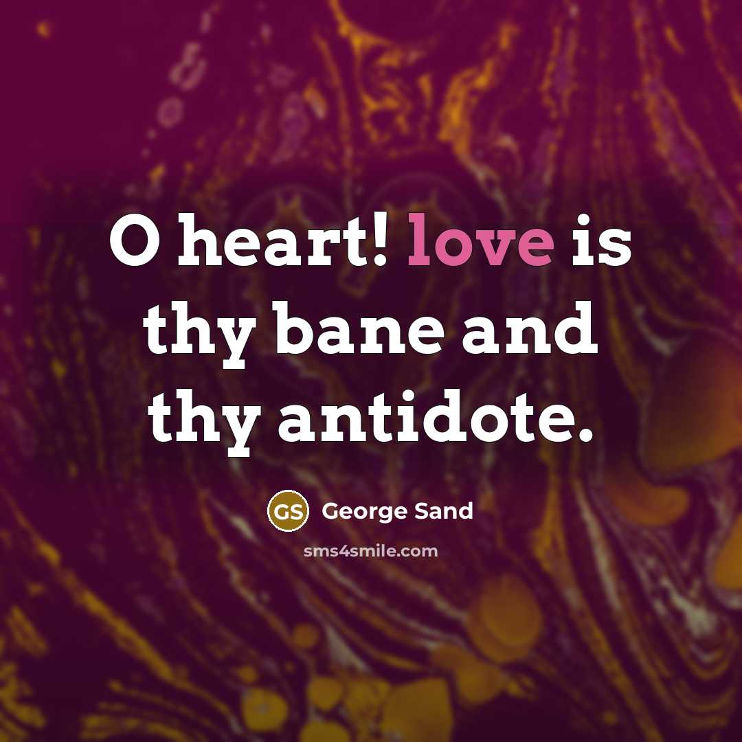 “O heart! love is thy bane and thy antidote.” quote by George Sand