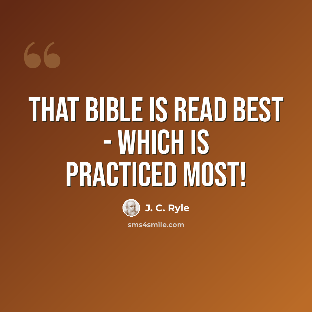 “That Bible is read best - which is practiced most!” quote by J. C. Ryle