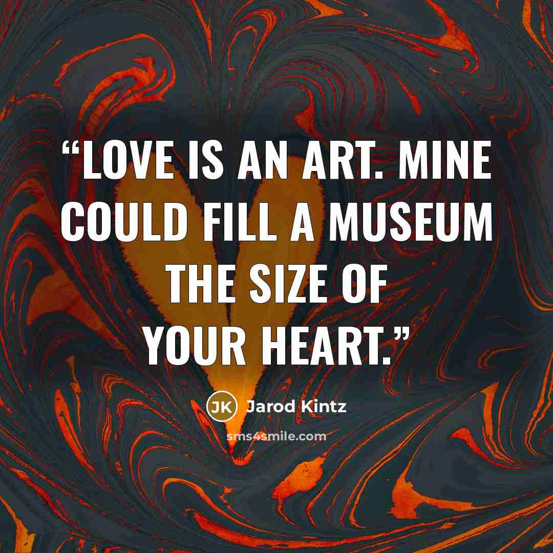 “Love is an art. Mine could fill a museum the size of your heart.” quote by Jarod Kintz