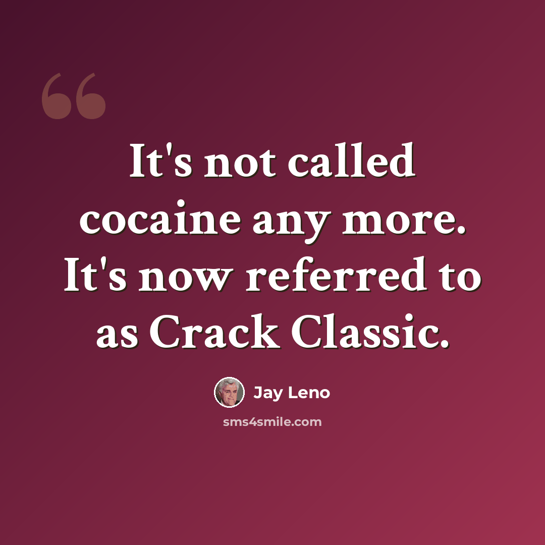 “It's not called cocaine any more. It's now referred to as Crack Classic.” quote by Jay Leno