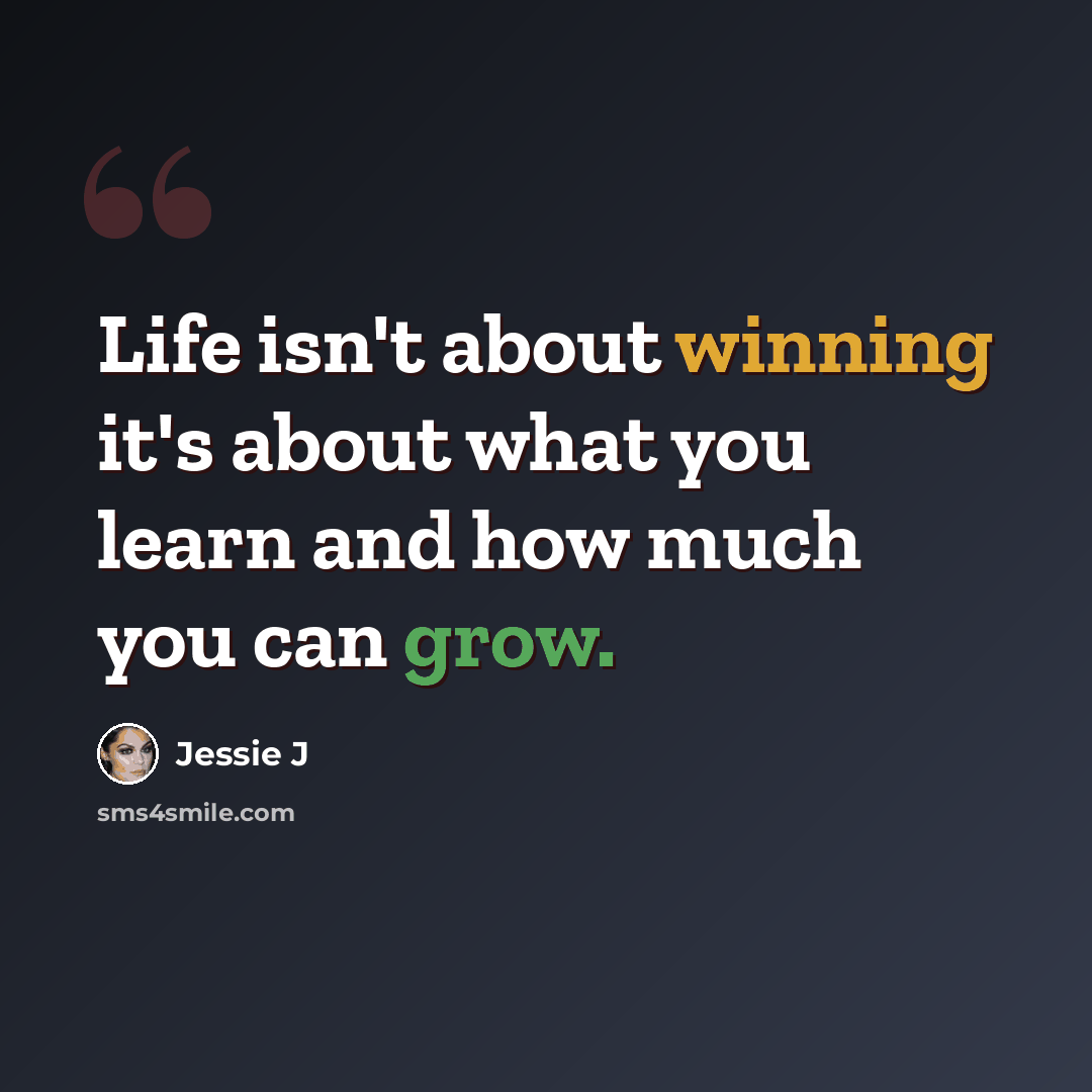 “Life isn't about winning it's about what you learn and how much you can grow.” quote by Jessie J