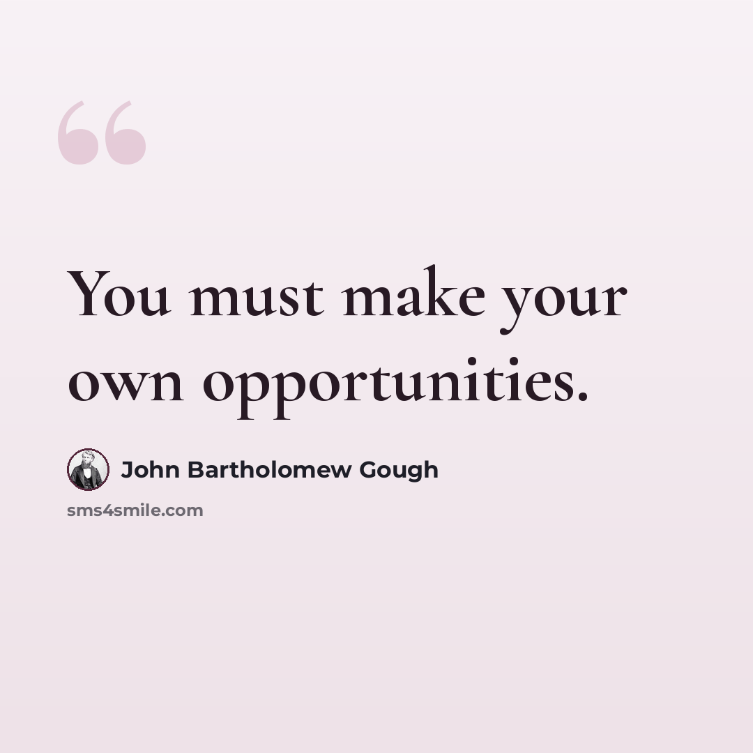 “You must make your own opportunities.” quote by John Bartholomew Gough