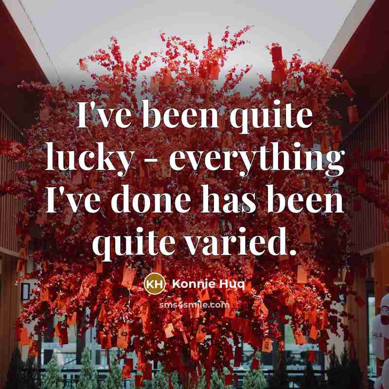 “I've been quite lucky - everything I've done has been quite varied.” quote by Konnie Huq