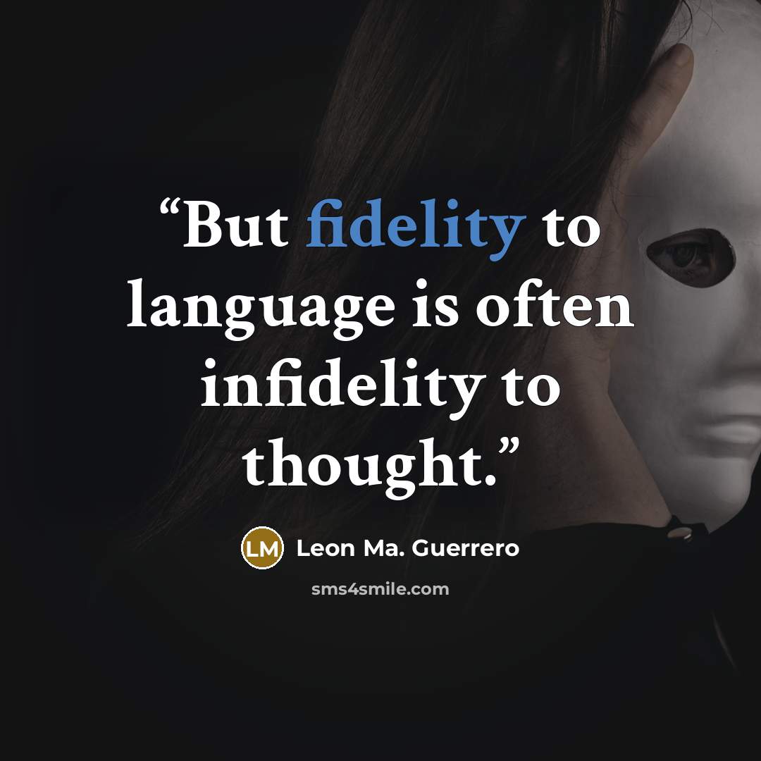 “But fidelity to language is often infidelity to thought.” quote by Leon Ma. Guerrero