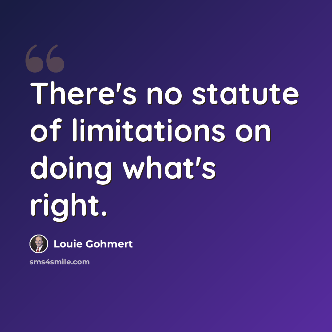 “There's no statute of limitations on doing what's right.” quote by Louie Gohmert