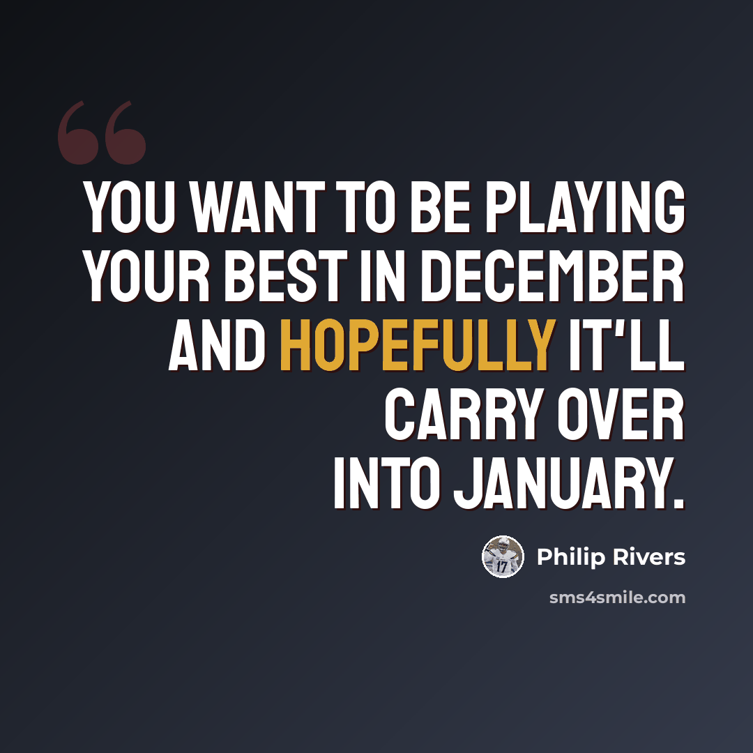 “You want to be playing your best in December and hopefully it'll carry over into January.” quote by Philip Rivers