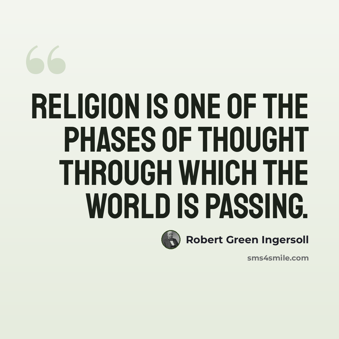 “Religion is one of the phases of thought through which the world is passing.” quote by Robert Green Ingersoll