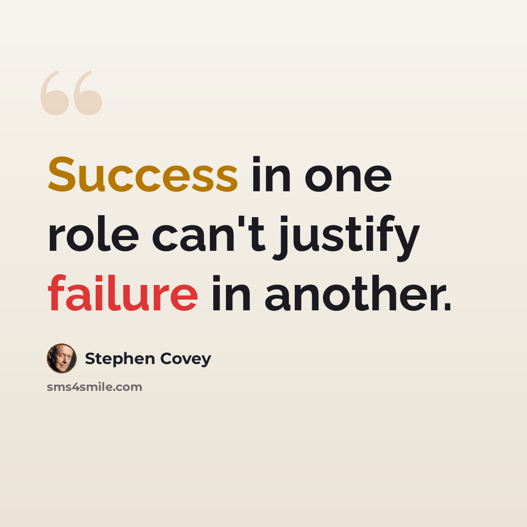“Success in one role can't justify failure in another.” quote by Stephen Covey