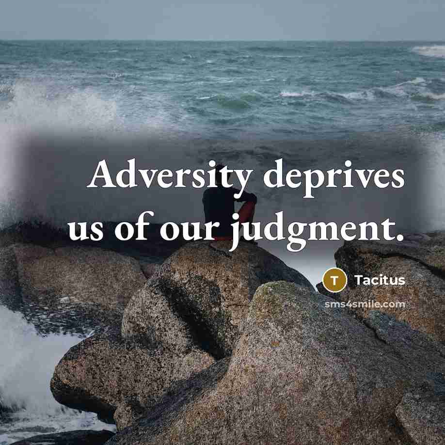 “Adversity deprives us of our judgment.” quote by Tacitus