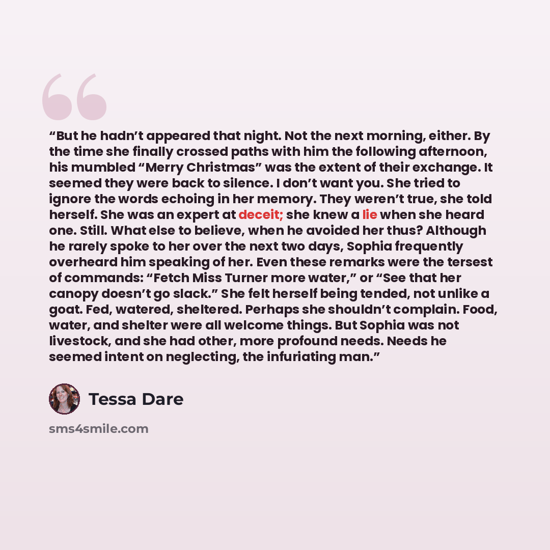 “But he hadn’t appeared that night. Not the next morning, either. By the time she finally crossed paths with him the following afternoon, his mumbled “Merry Christmas” was the extent of their exchange. It seemed they were back to silence. I don’t want you. She tried to ignore the words echoing in…” quote by Tessa Dare