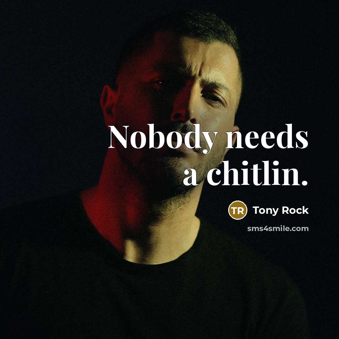 “Nobody needs a chitlin.” quote by Tony Rock