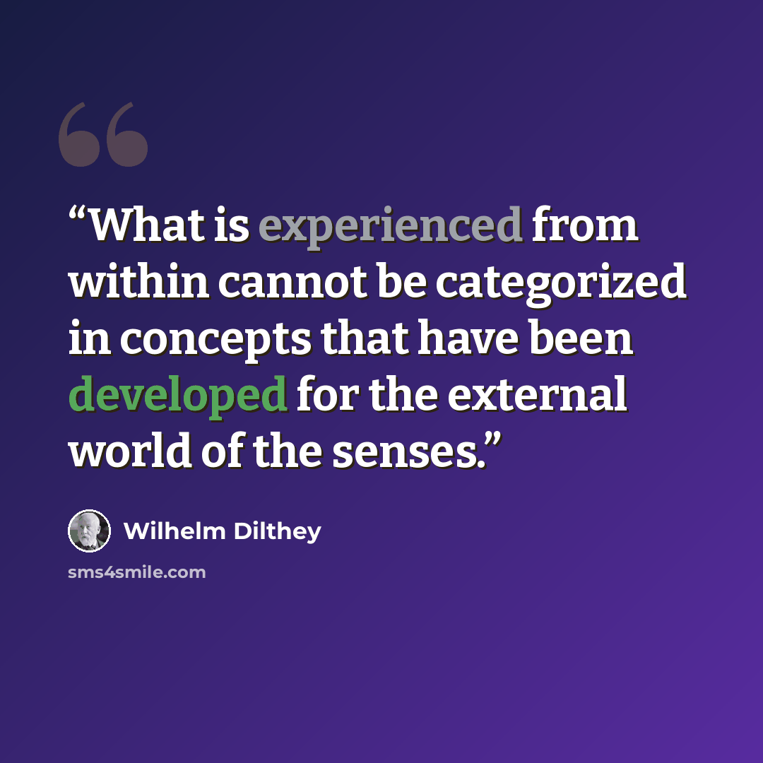 “What is experienced from within cannot be categorized in concepts that have been developed for the external world of the senses.” quote by Wilhelm Dilthey