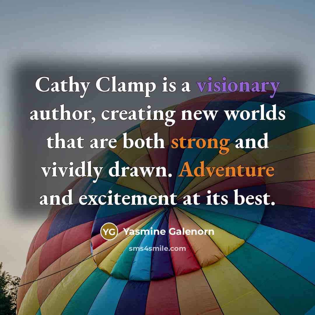 “Cathy Clamp is a visionary author, creating new worlds that are both strong and vividly drawn. Adventure and excitement at its best.” quote by Yasmine Galenorn