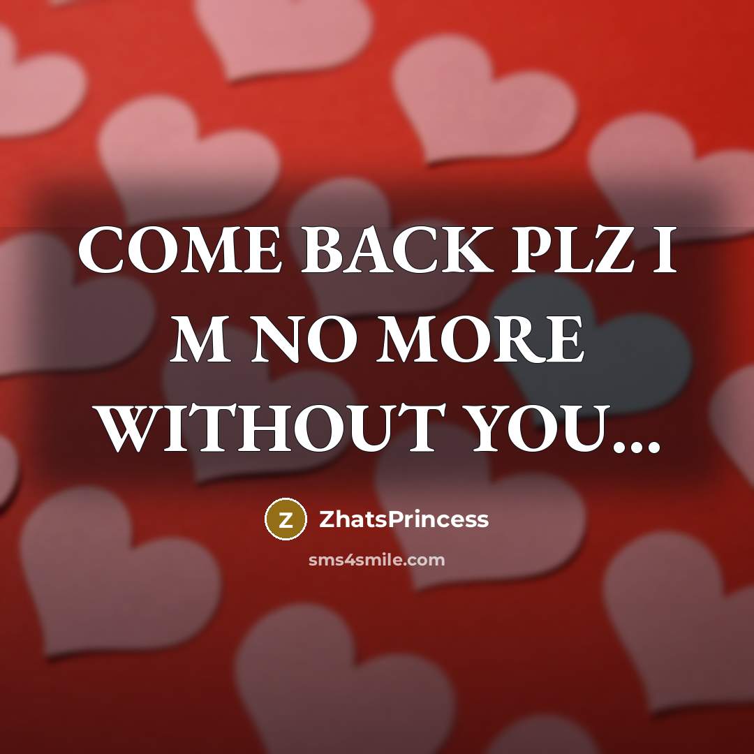 “COME BACK PLZ I M NO MORE WITHOUT YOU...” quote by ZhatsPrincess