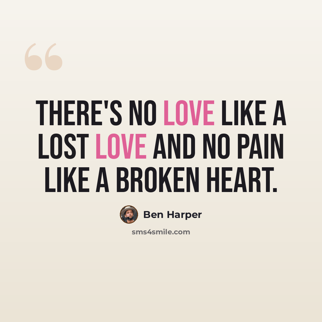 “There's no love like a lost love and no pain like a broken heart.” quote by Ben Harper