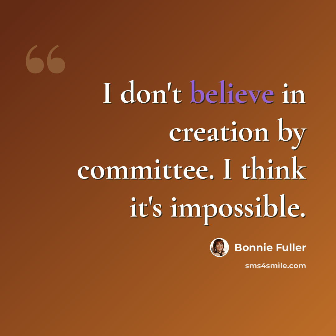 “I don't believe in creation by committee. I think it's impossible.” quote by Bonnie Fuller