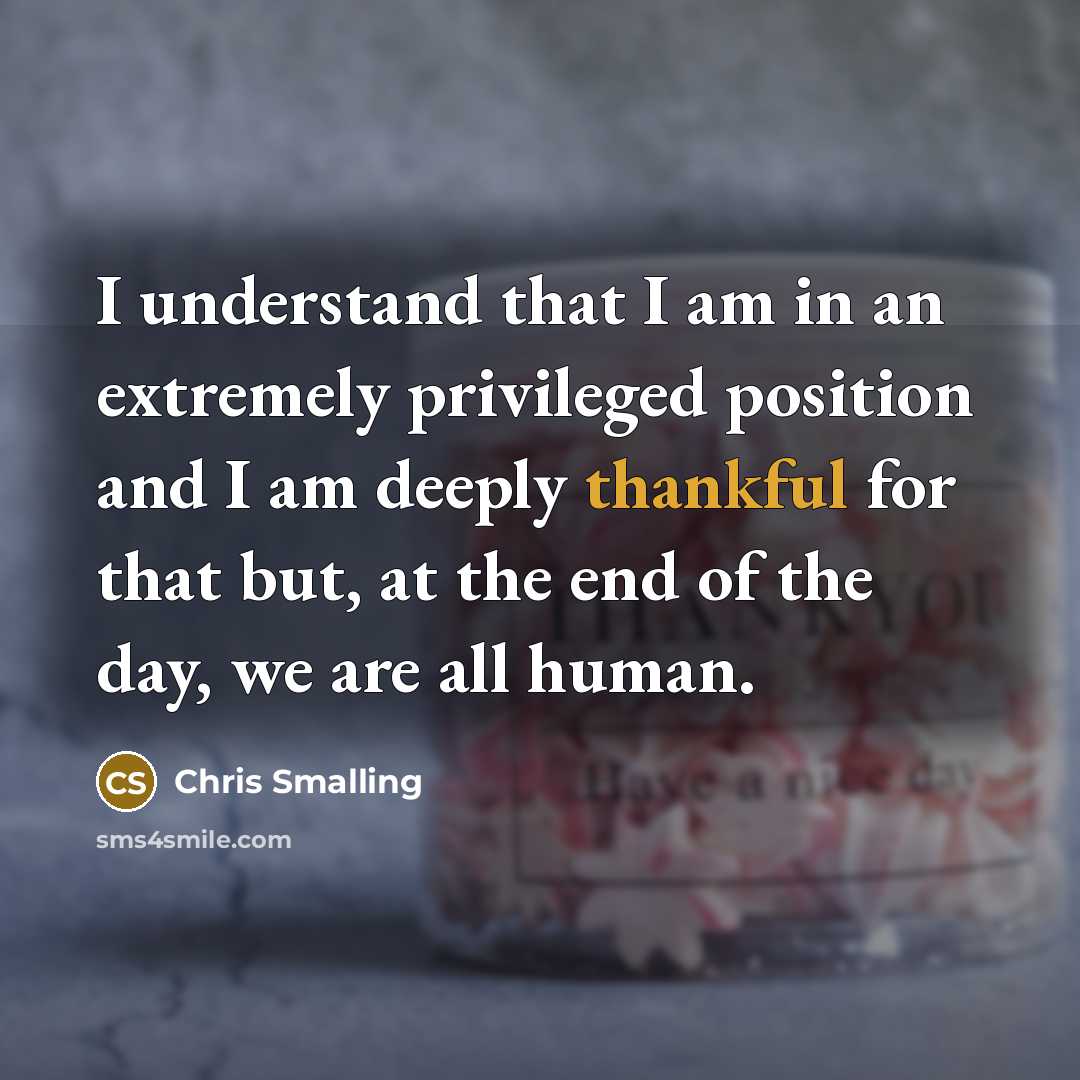 “I understand that I am in an extremely privileged position and I am deeply thankful for that but, at the end of the day, we are all human.” quote by Chris Smalling