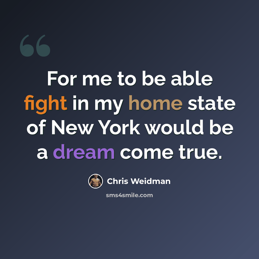 “For me to be able fight in my home state of New York would be a dream come true.” quote by Chris Weidman