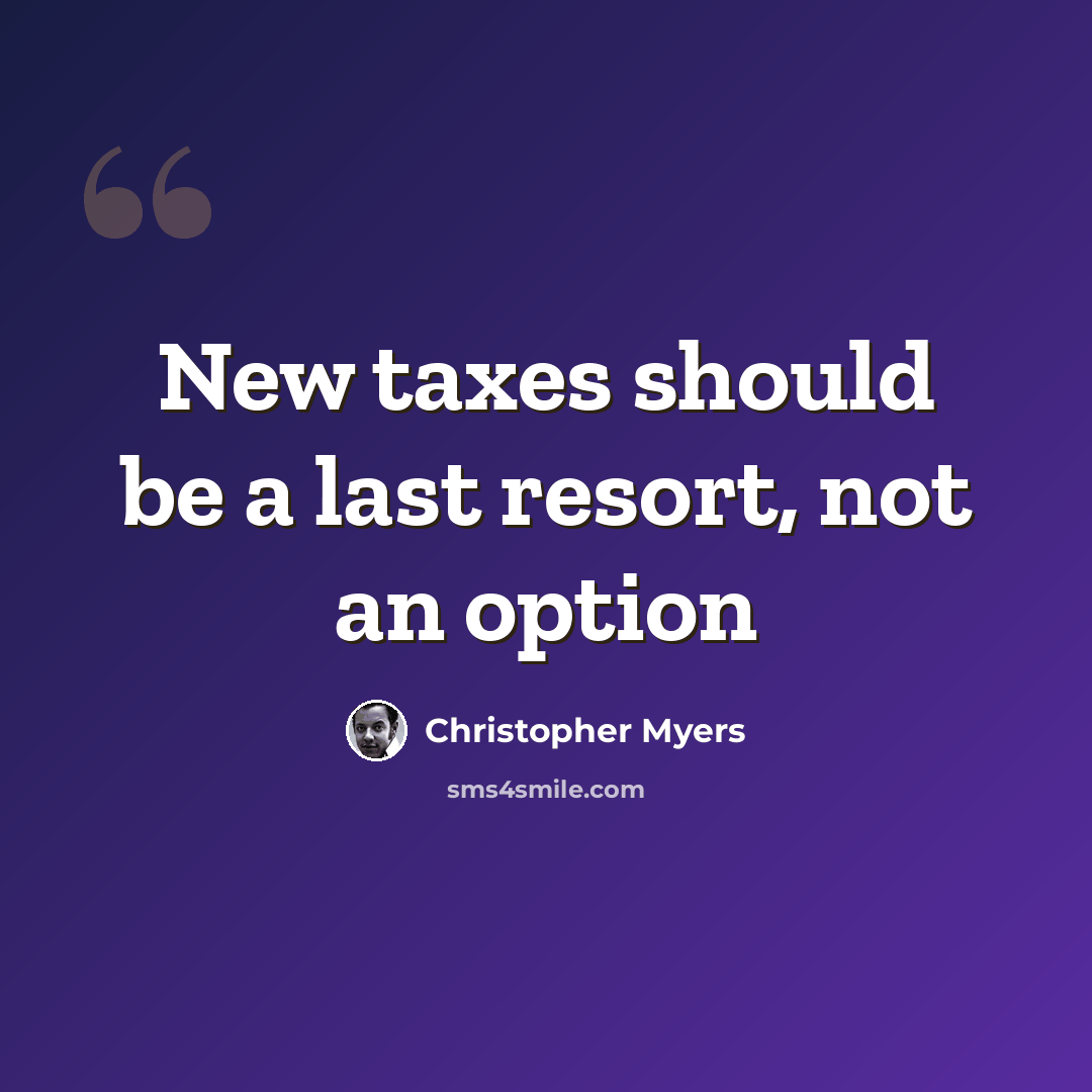 “New taxes should be a last resort, not an option” quote by Christopher Myers