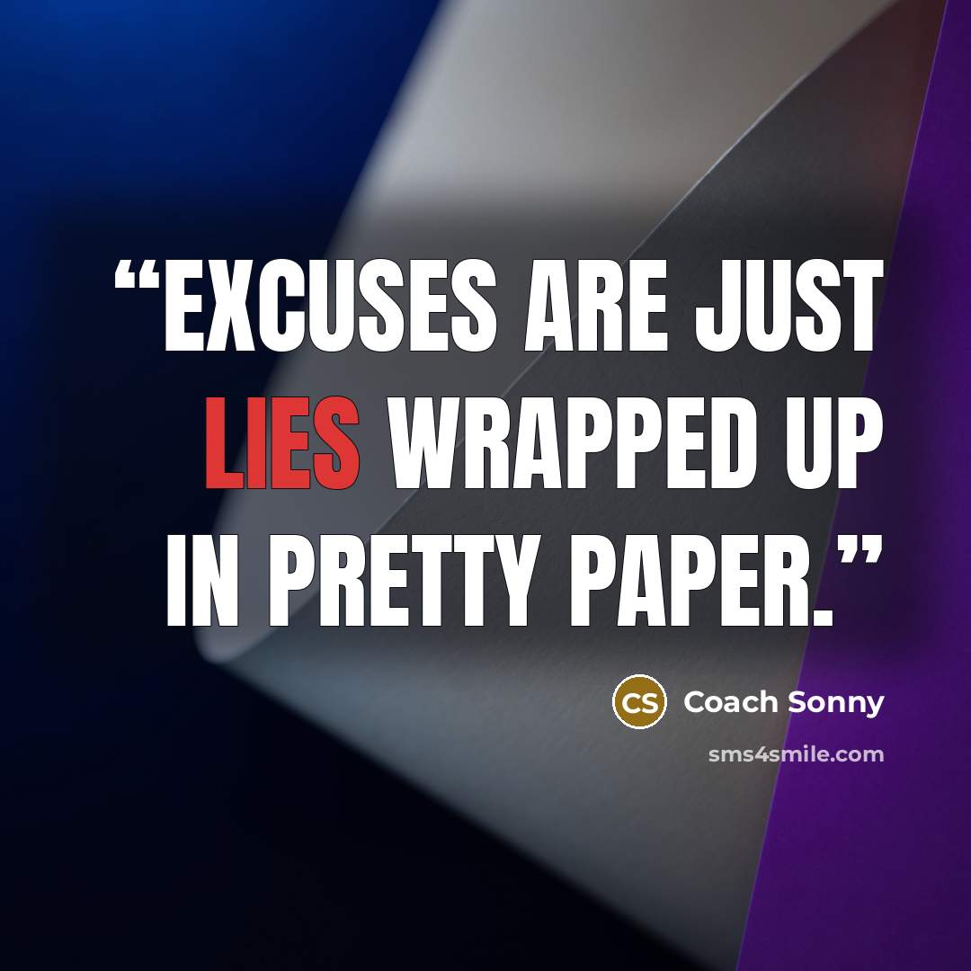 “Excuses are just lies wrapped up in pretty paper.” quote by Coach Sonny