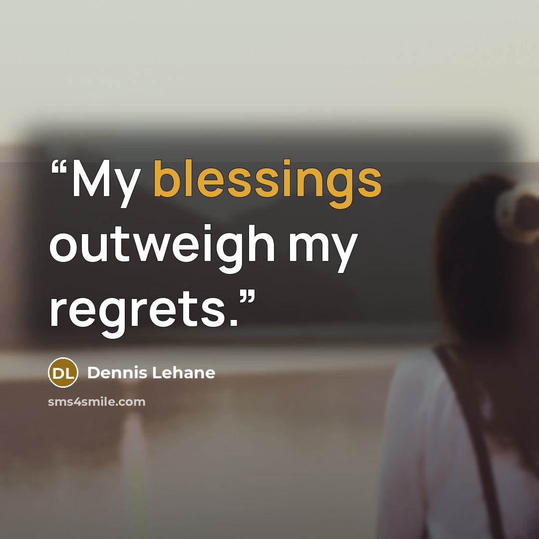 “My blessings outweigh my regrets.” quote by Dennis Lehane