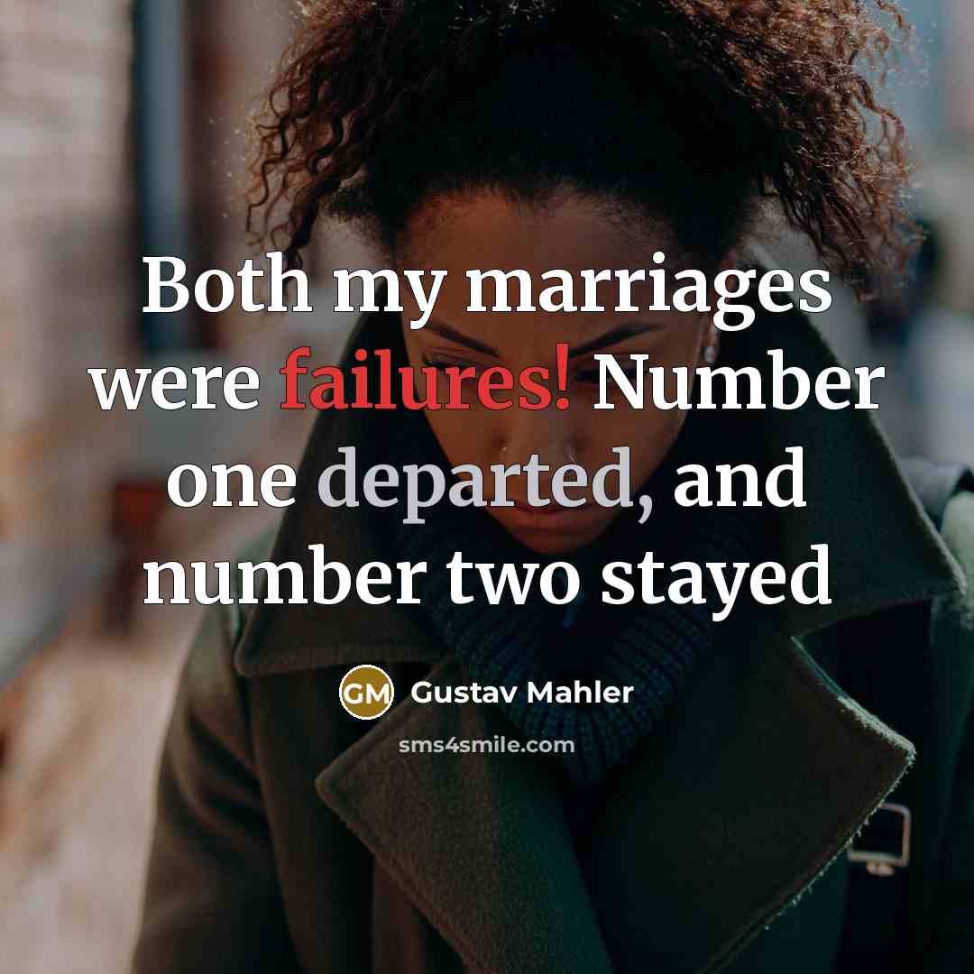 “Both my marriages were failures! Number one departed, and number two stayed” quote by Gustav Mahler