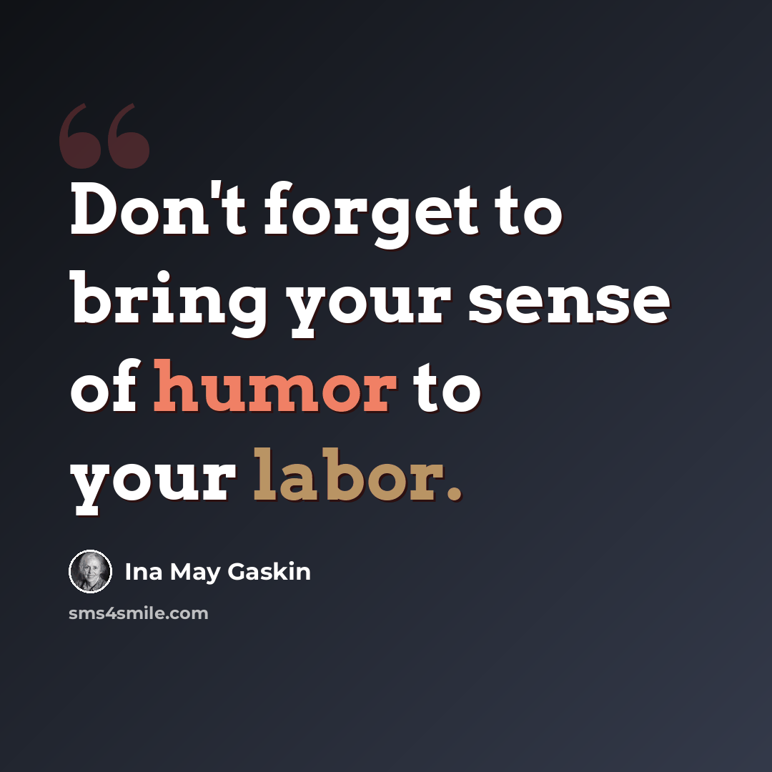 “Don't forget to bring your sense of humor to your labor.” quote by Ina May Gaskin