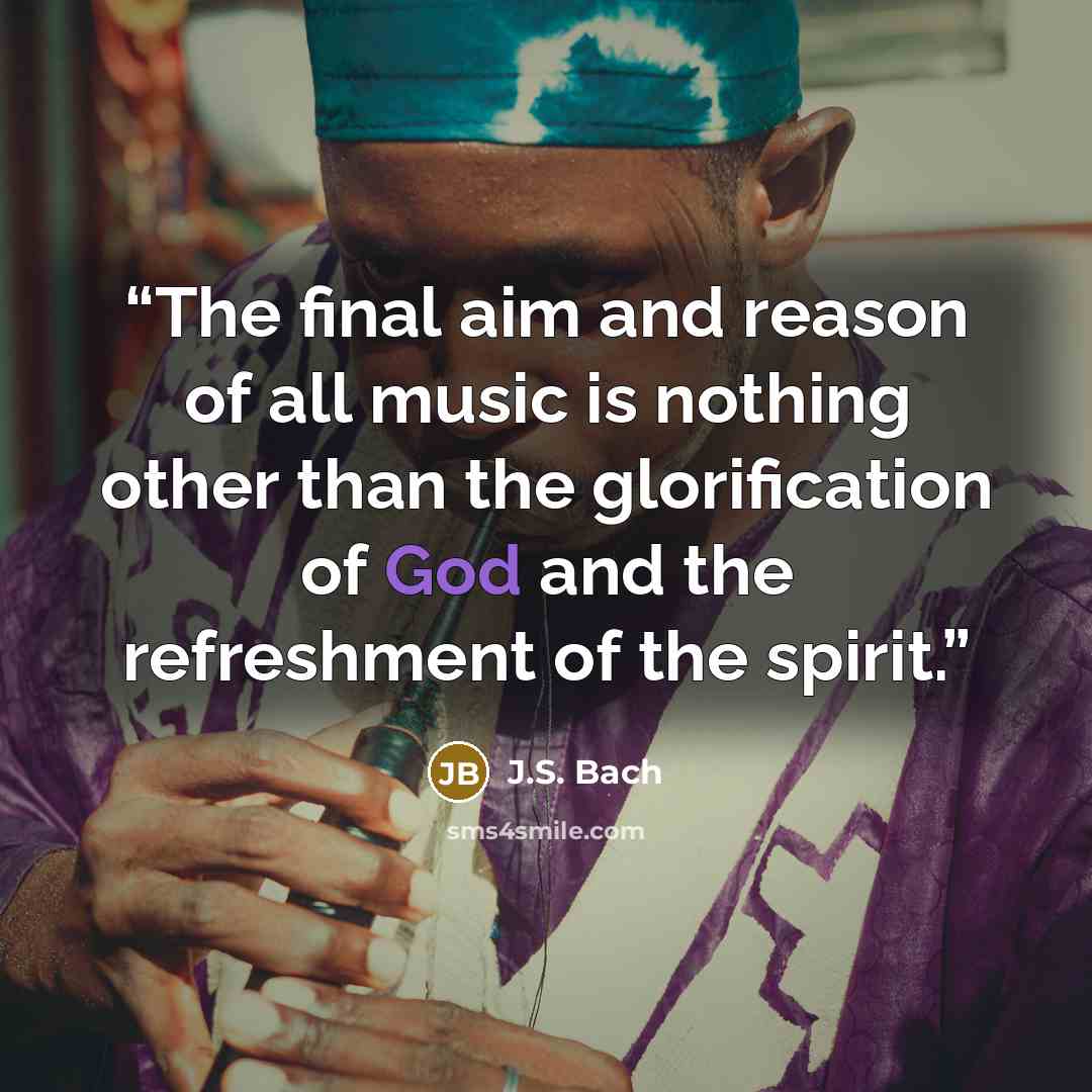 “The final aim and reason of all music is nothing other than the glorification of God and the refreshment of the spirit.” quote by J.S. Bach