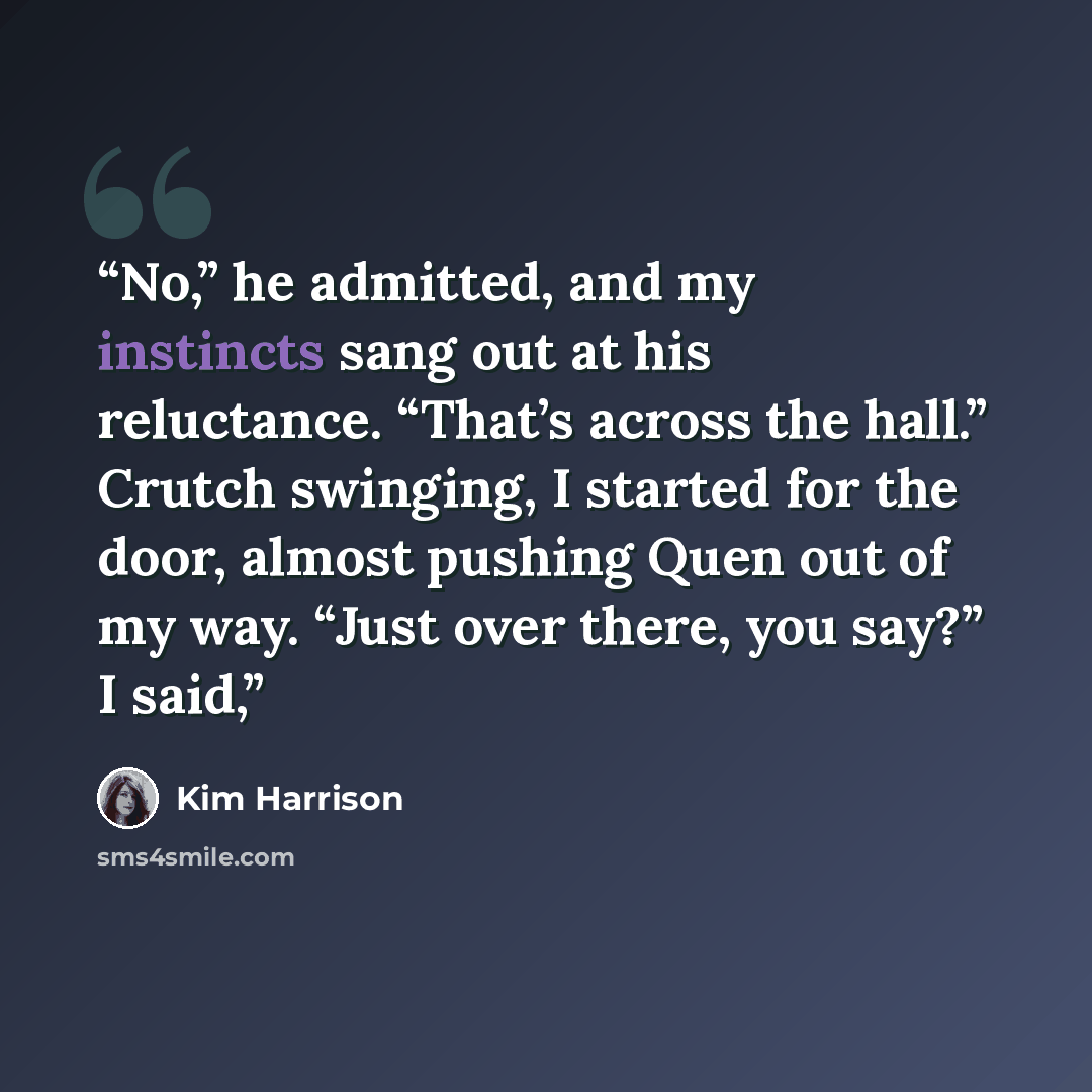 “No,” he admitted, and my instincts sang out at his reluctance. “That’s across the hall.” Crutch swinging, I started for the door, almost pushing Quen out of my way. “Just over there, you say?” I said,” quote by Kim Harrison