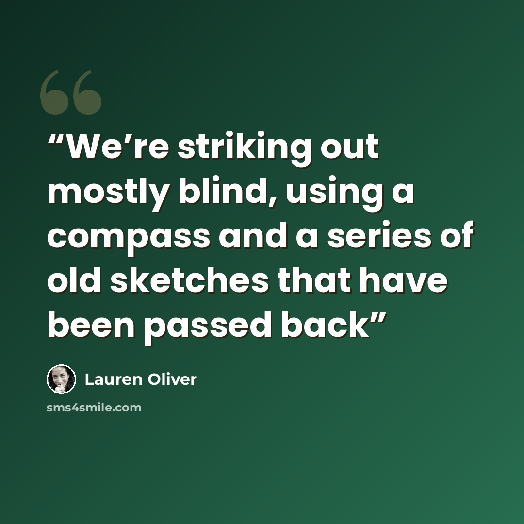 “We’re striking out mostly blind, using a compass and a series of old sketches that have been passed back” quote by Lauren Oliver