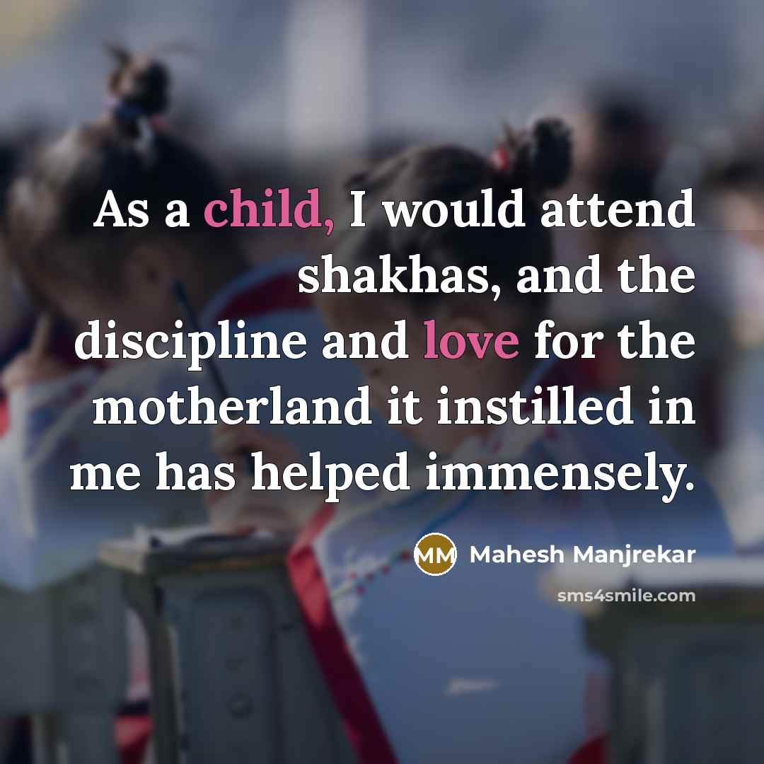 “As a child, I would attend shakhas, and the discipline and love for the motherland it instilled in me has helped immensely.” quote by Mahesh Manjrekar