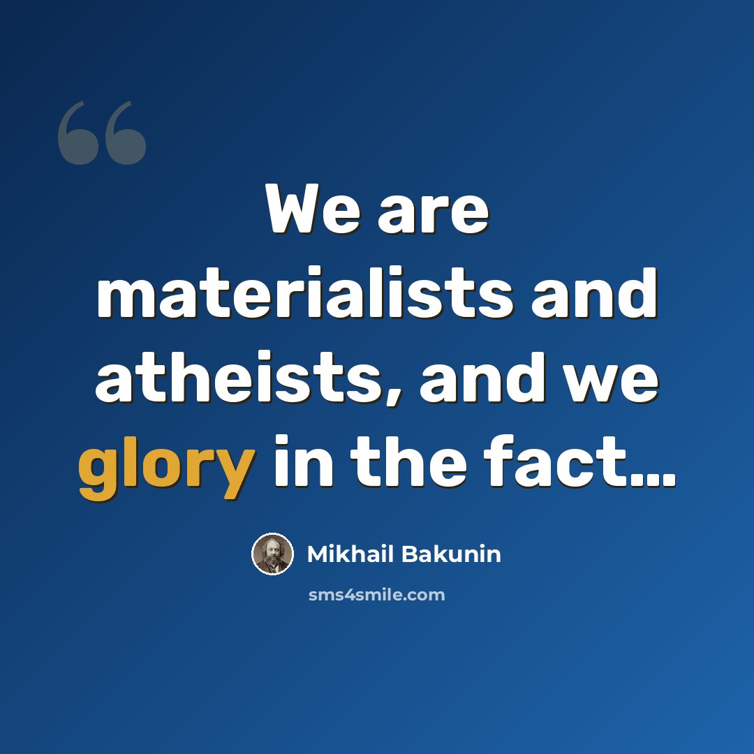 “We are materialists and atheists, and we glory in the fact…” quote by Mikhail Bakunin