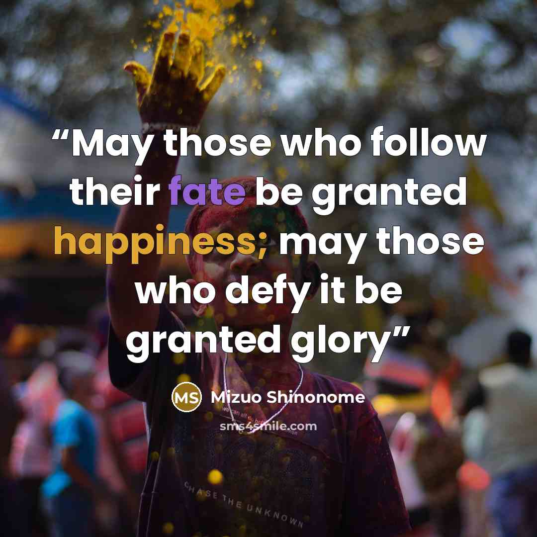 “May those who follow their fate be granted happiness; may those who defy it be granted glory” quote by Mizuo Shinonome