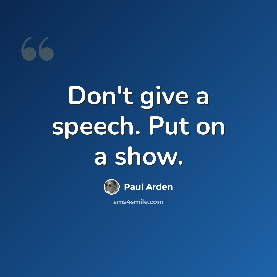 “Don't give a speech. Put on a show.” quote by Paul Arden