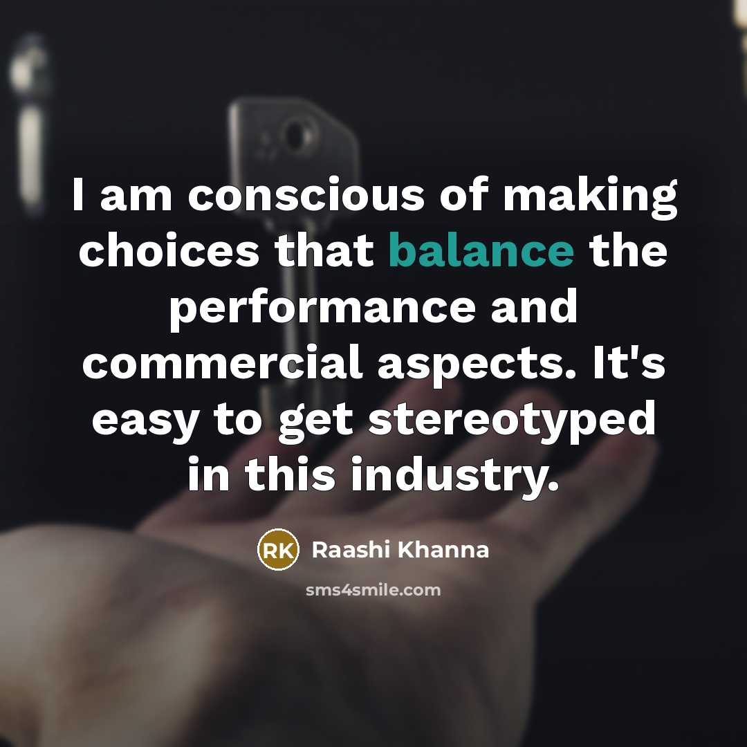 “I am conscious of making choices that balance the performance and commercial aspects. It's easy to get stereotyped in this industry.” quote by Raashi Khanna