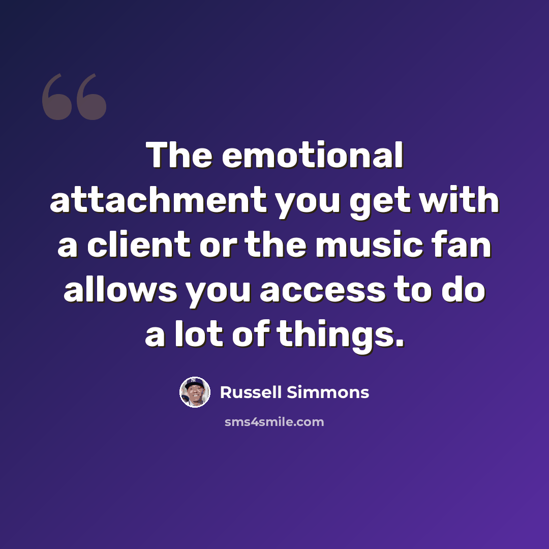 “The emotional attachment you get with a client or the music fan allows you access to do a lot of things.” quote by Russell Simmons