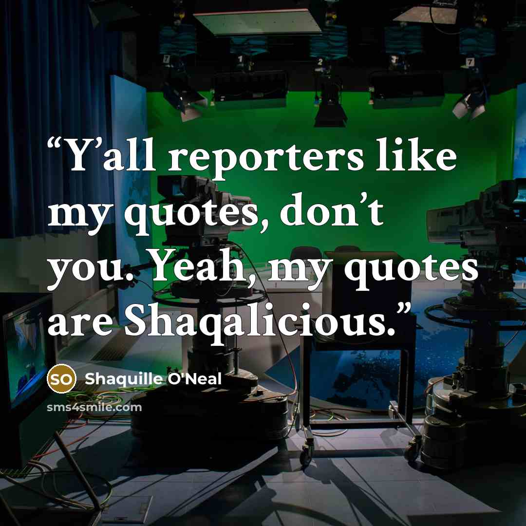 “Y’all reporters like my quotes, don’t you. Yeah, my quotes are Shaqalicious.” quote by Shaquille O'Neal