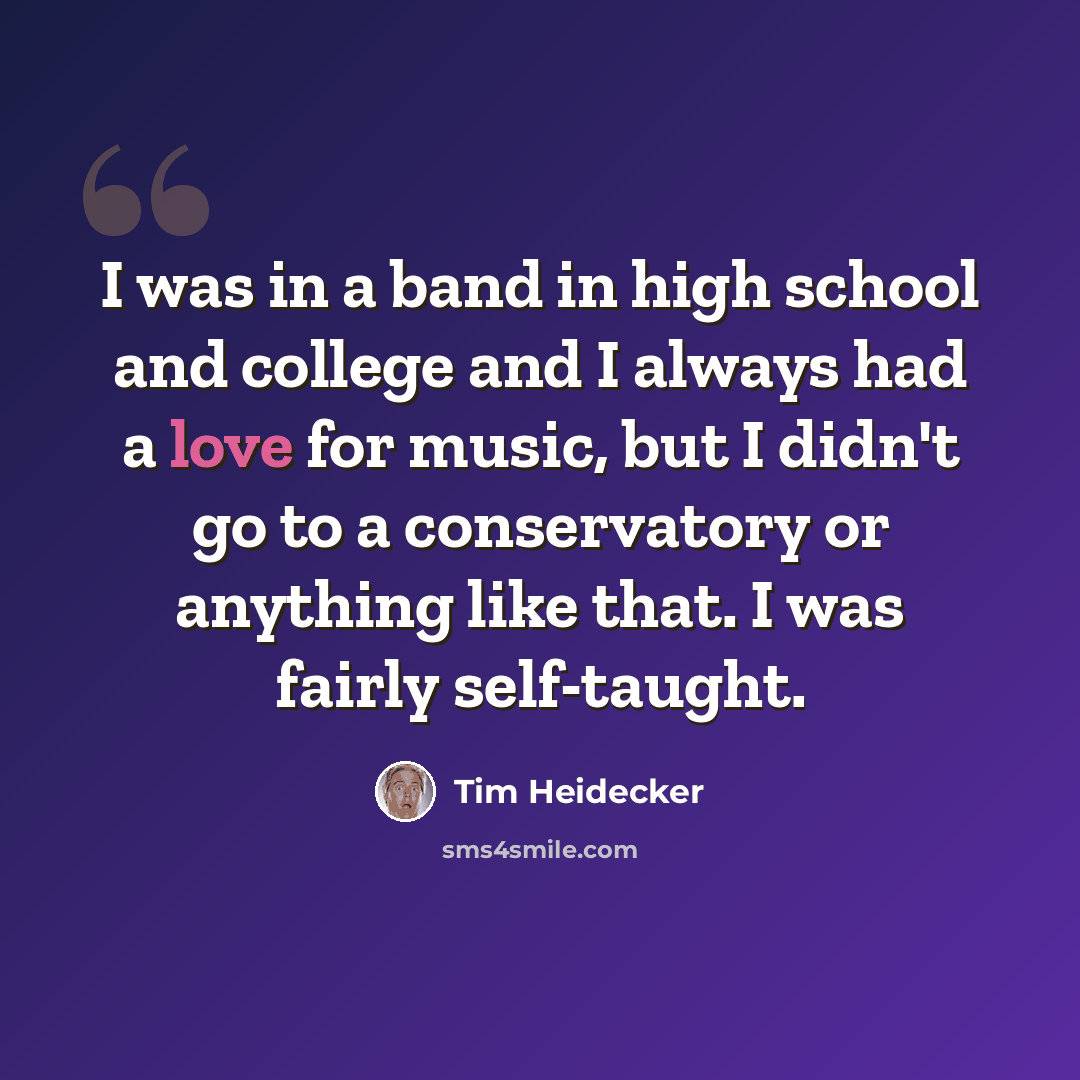 “I was in a band in high school and college and I always had a love for music, but I didn't go to a conservatory or anything like that. I was fairly self-taught.” quote by Tim Heidecker