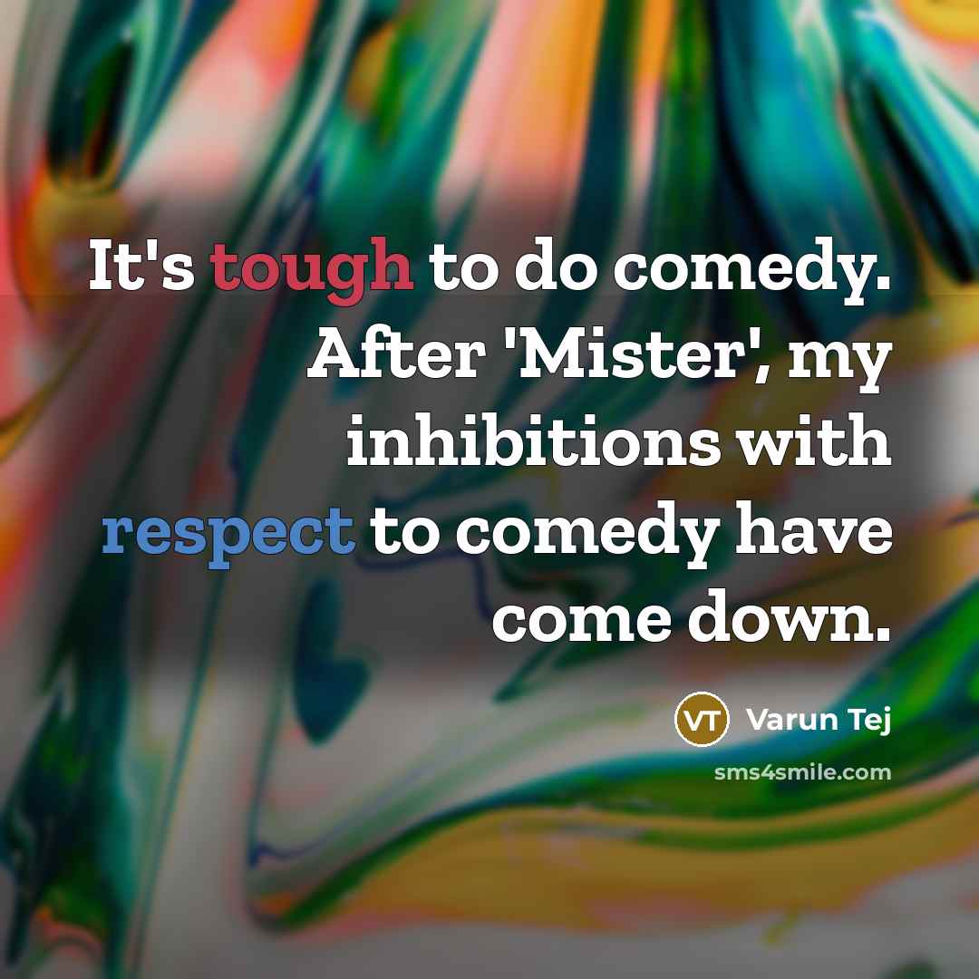 “It's tough to do comedy. After 'Mister', my inhibitions with respect to comedy have come down.” quote by Varun Tej