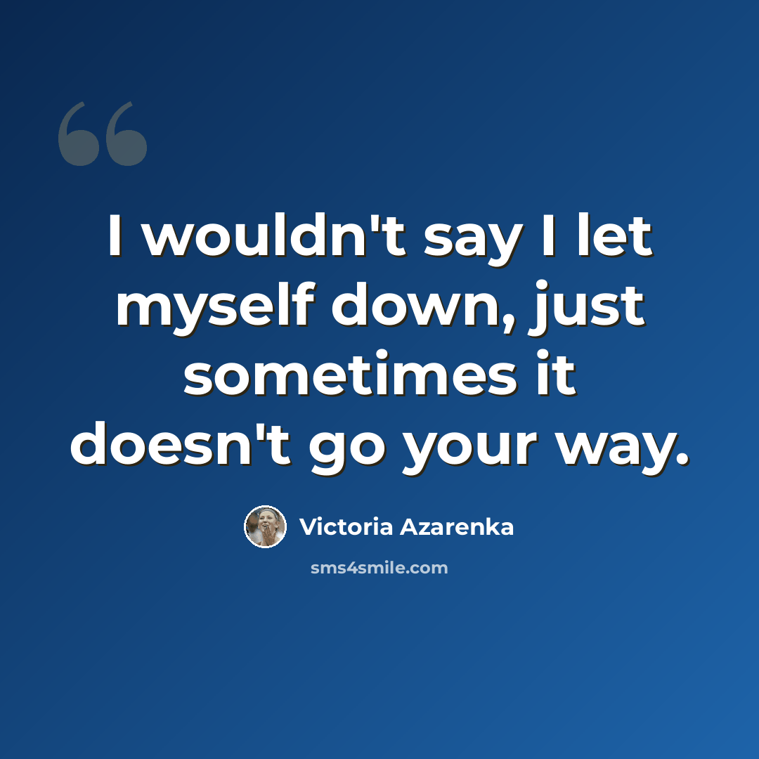 “I wouldn't say I let myself down, just sometimes it doesn't go your way.” quote by Victoria Azarenka
