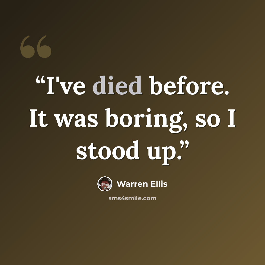 “I've died before. It was boring, so I stood up.” quote by Warren Ellis