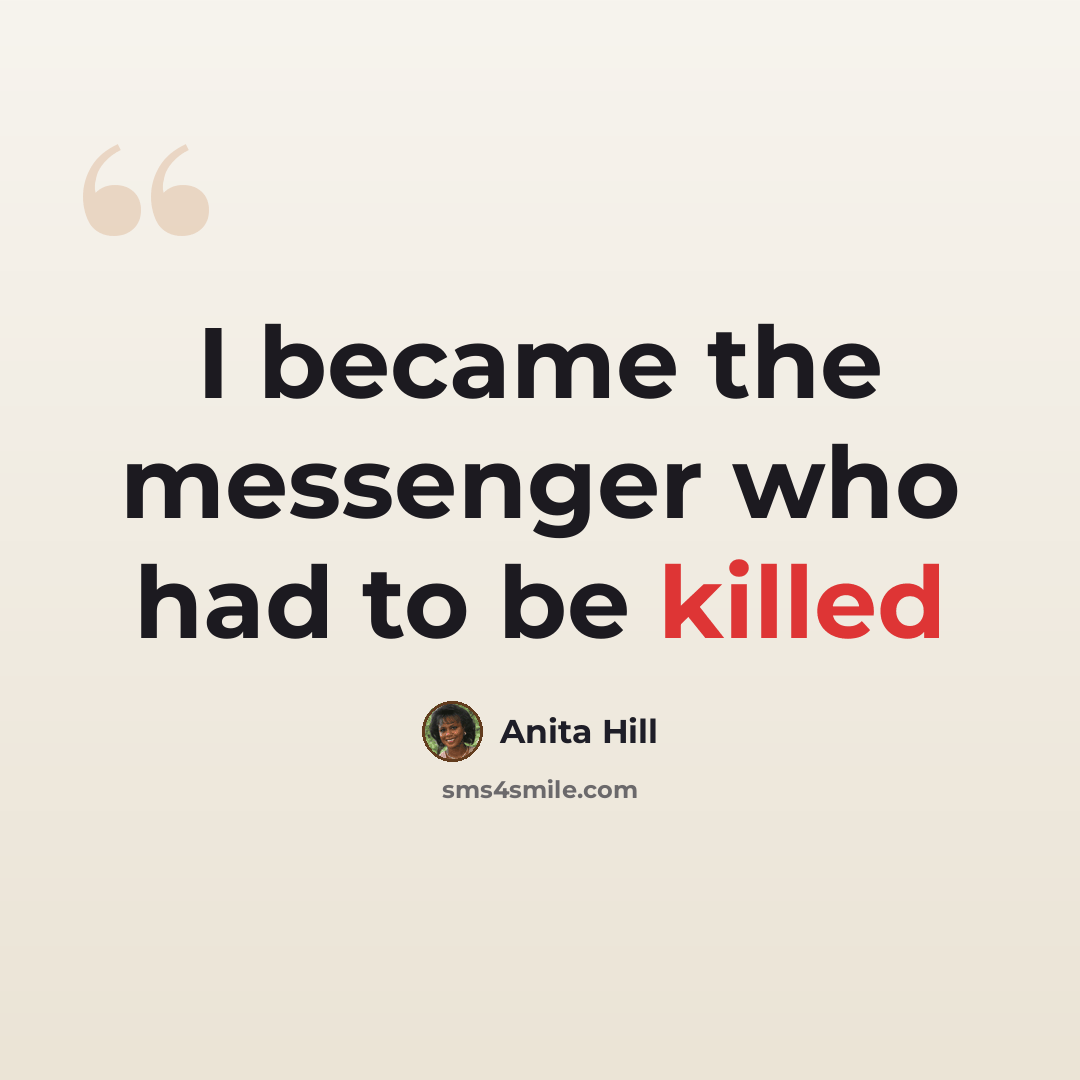 “I became the messenger who had to be killed” quote by Anita Hill