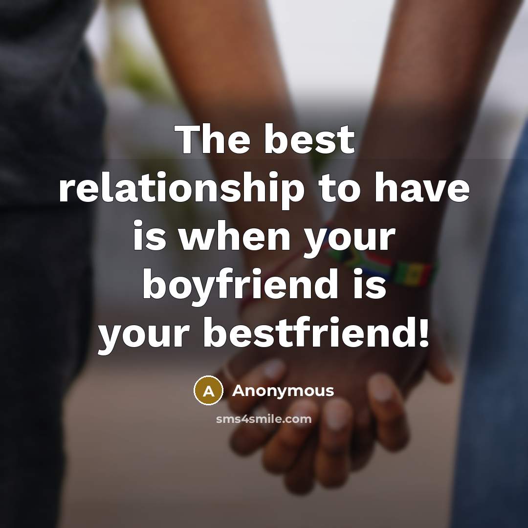 “The best relationship to have is when your boyfriend is your bestfriend!” quote by Anonymous