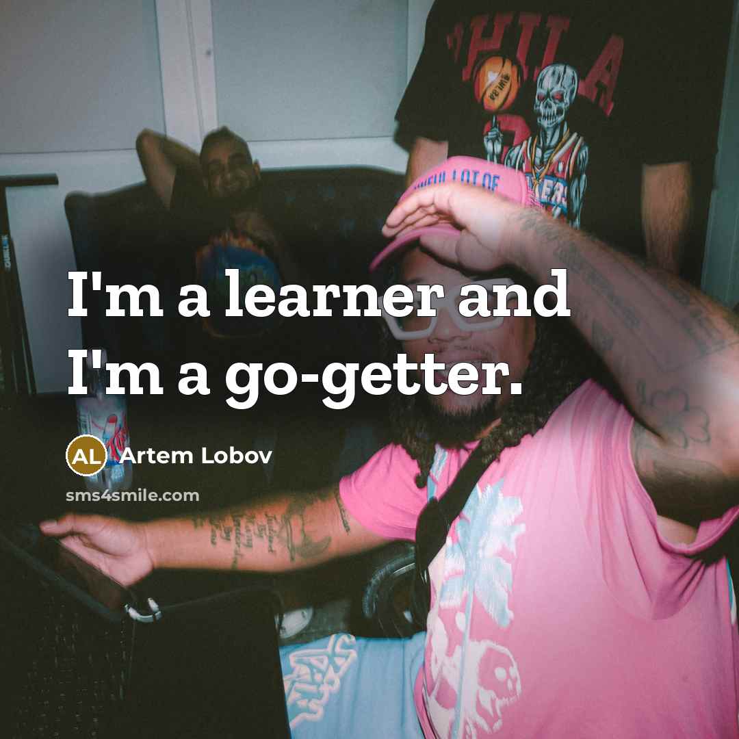 “I'm a learner and I'm a go-getter.” quote by Artem Lobov