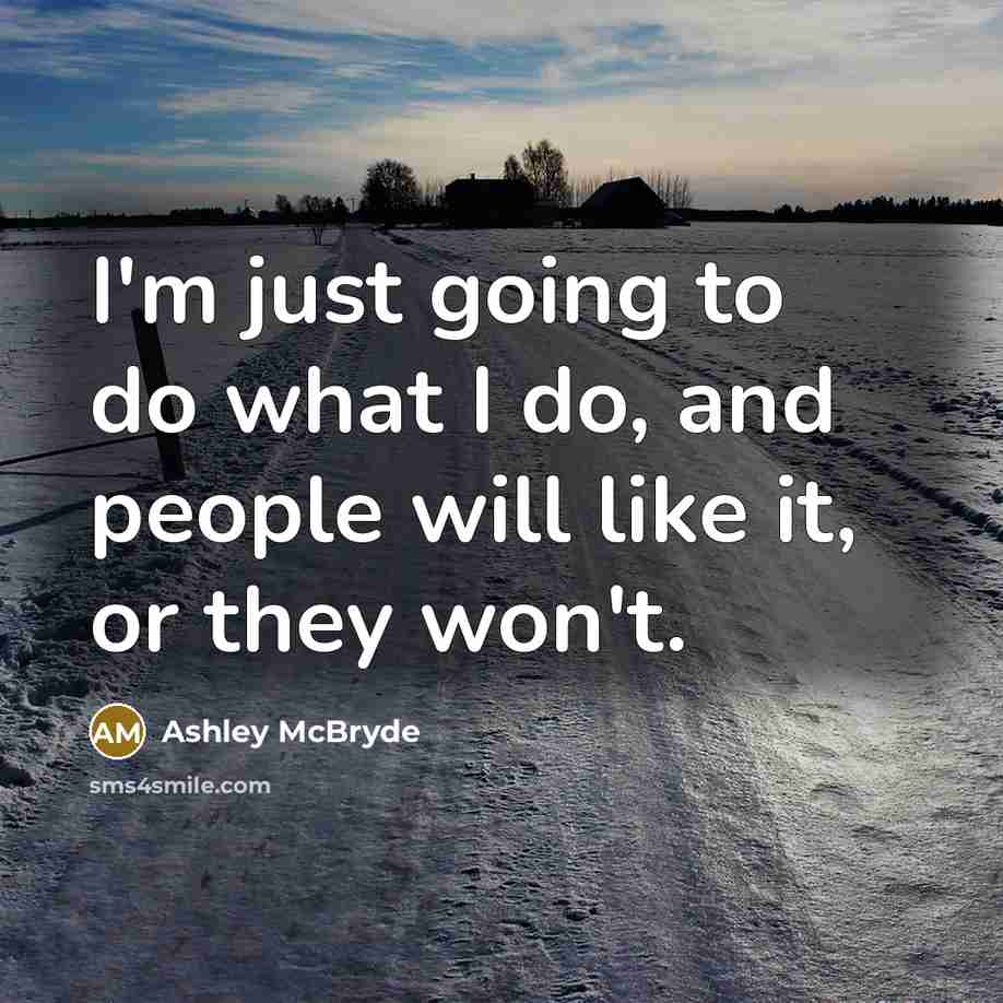 “I'm just going to do what I do, and people will like it, or they won't.” quote by Ashley McBryde