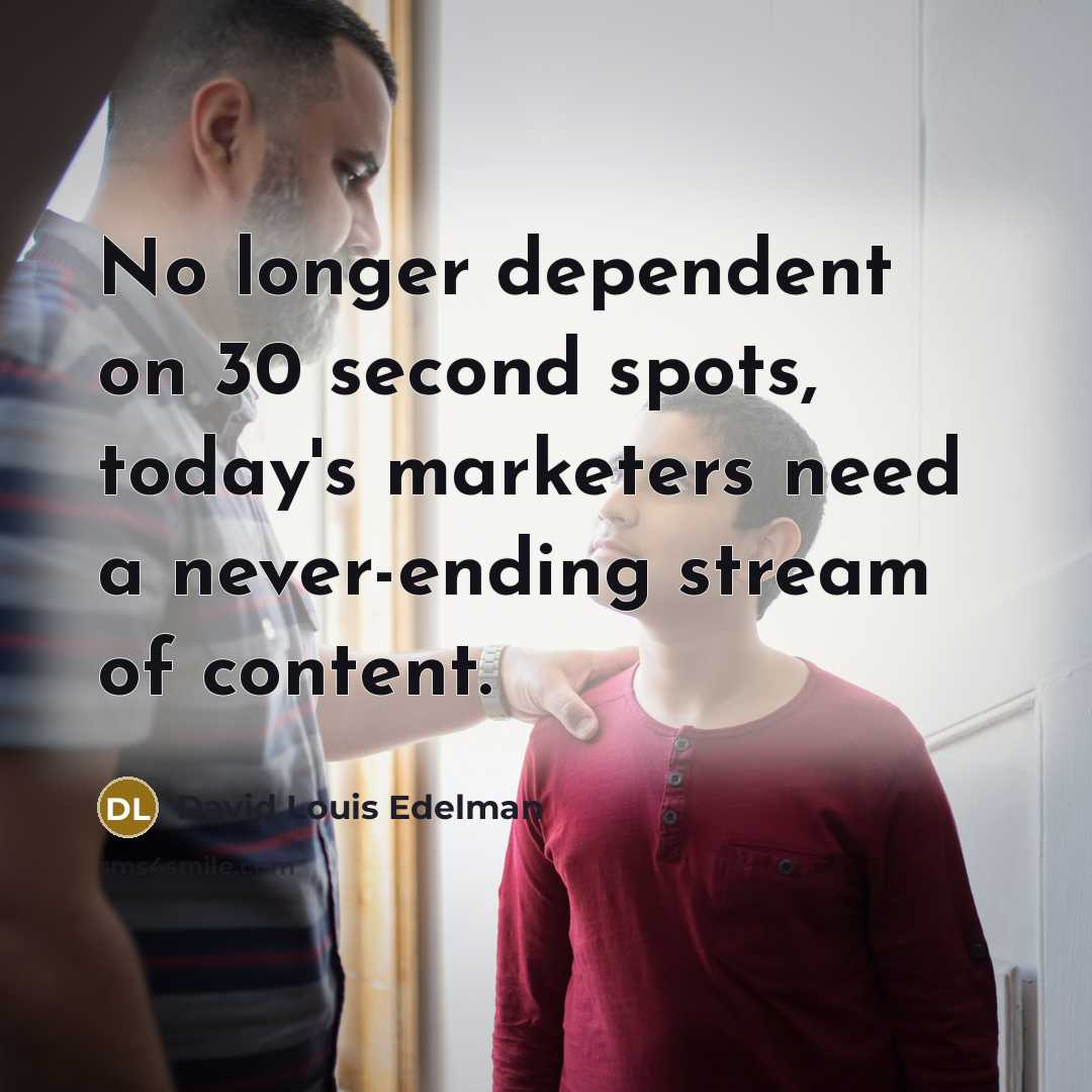 “No longer dependent on 30 second spots, today's marketers need a never-ending stream of content.” quote by David Louis Edelman