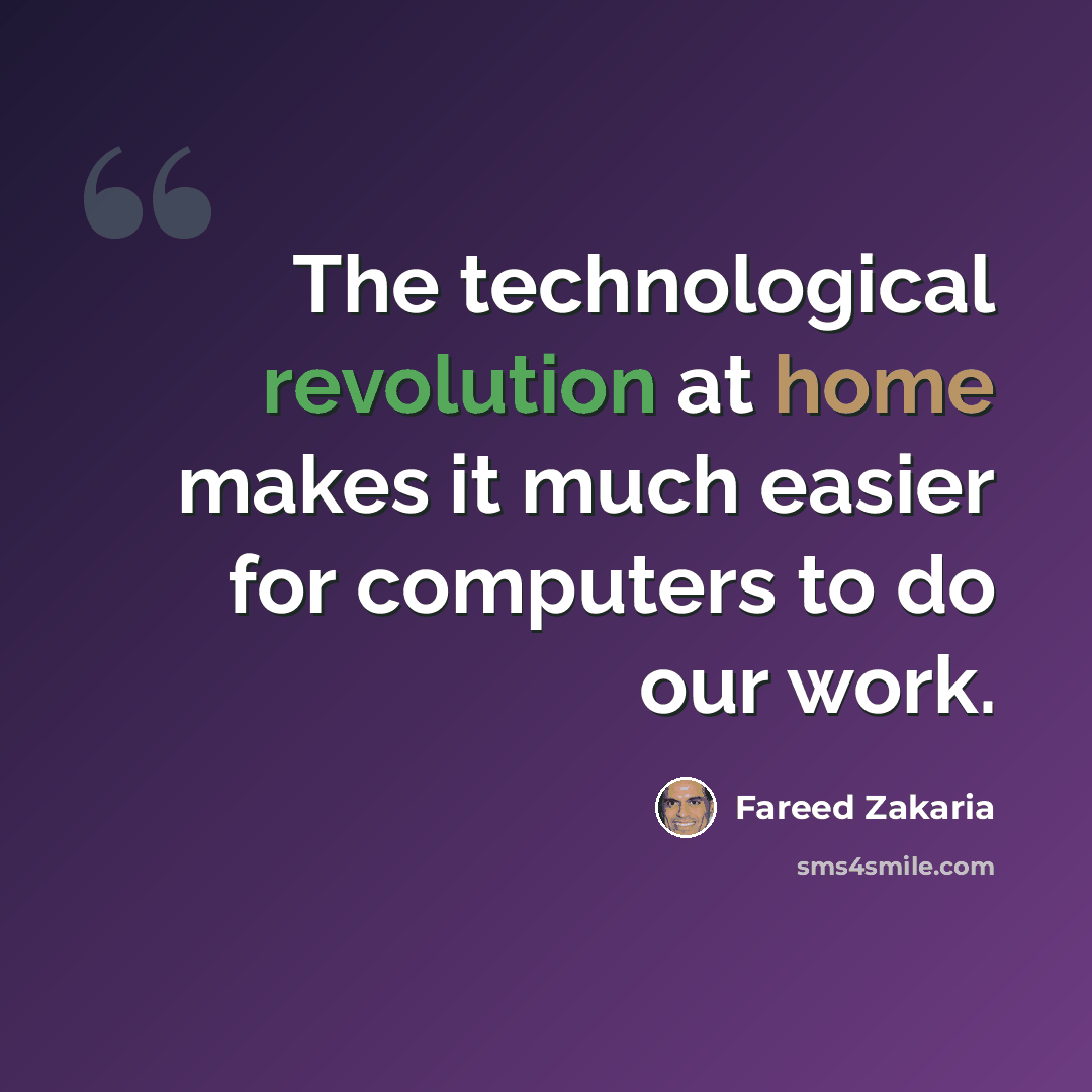 “The technological revolution at home makes it much easier for computers to do our work.” quote by Fareed Zakaria